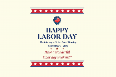 patriotic images in red, white, and blue, words happy labor day, library closed Monday, September 4th, Happy Labor Day Weekend!